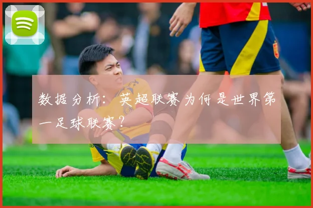 数据分析：英超联赛为何是世界第一足球联赛？