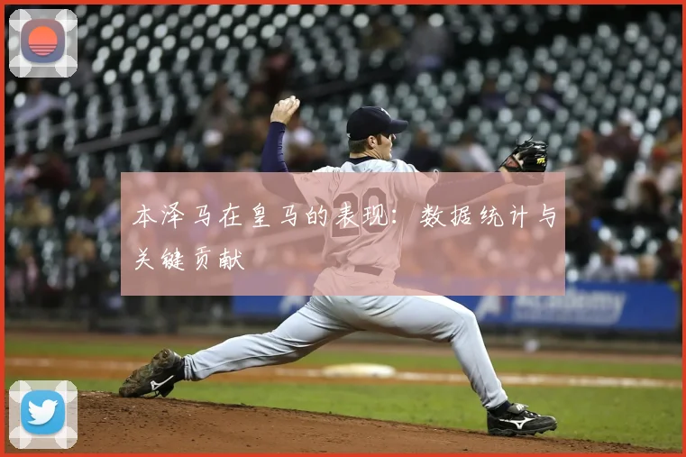 本泽马在皇马的表现:数据统计与关键贡献