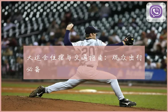 大运会住宿与交通指南:观众出行必备